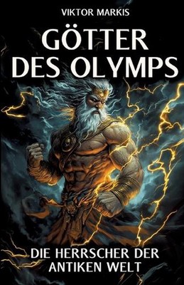 Gtter des Olymps - Die Herrscher der antiken Welt: Mythen und Legenden, die unse