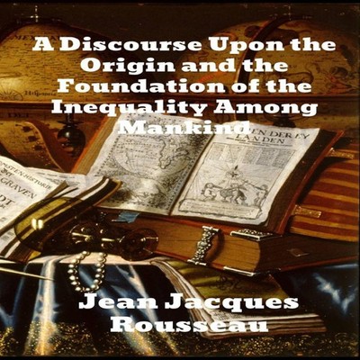A Discourse Upon The Origin And The Foundation Of The Inequality