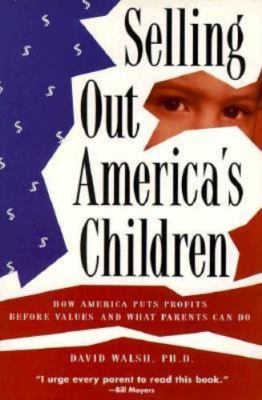 Selling Out America's Children: How America Puts Profits before Values--and...
