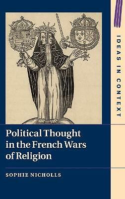 Political Thought in the French Wars of Religion Nicholls Hardback 9781108840781