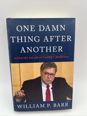 One Damn Thing after Another : Memoirs of an Attorney General by William P. Barr