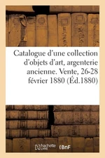 Catalogue d'Une Collection d'Objets d'Art, Argenterie Ancienne, Bijoux, Diamants
