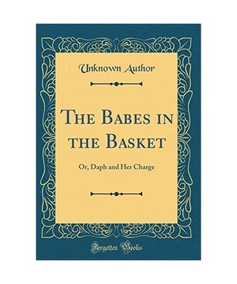 The Babes in the Basket: Or, Daph and Her Charge [Classic Reprint]: Or, Daph and