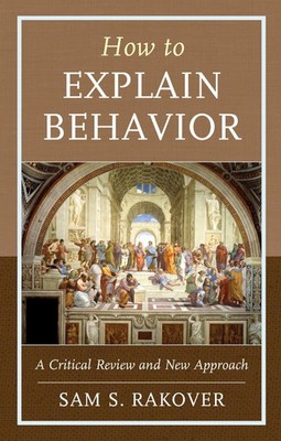 How to Explain Behavior: A Critical Review and New Approach by Sam S. Rakover (E