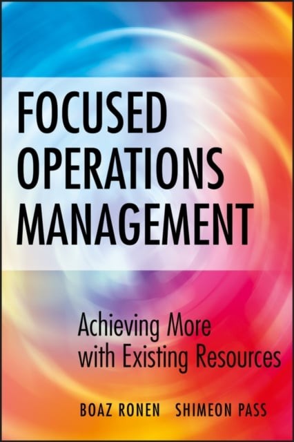 Focused Operations Management – Achieving More with Existing Resources Ronen