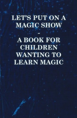 Anon | Let's Put on a Magic Show - A Book for Children Wanting to Learn Magic