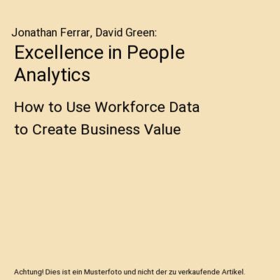 Excellence in People Analytics: How to Use Workforce Data to Create Business Val