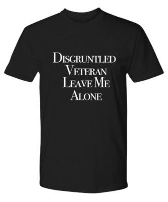 Disgruntled Veteran Leave Me Alone T-Shirt Black Funny Gift Him Grumpy Old Man 