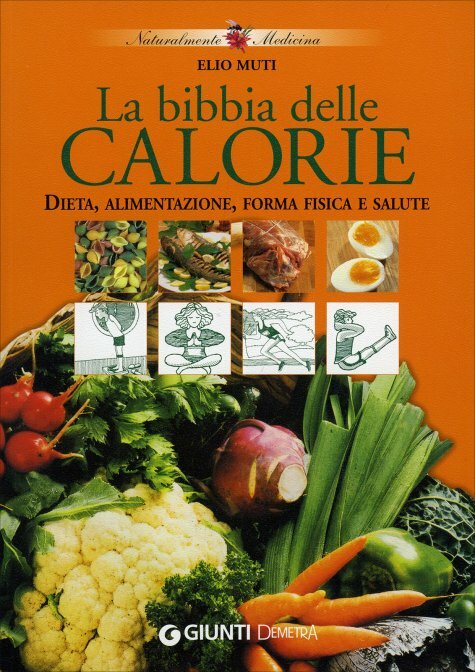 La bibbia delle calorie. Dieta, alimentazione, forma fisica e salute di Elio Mut