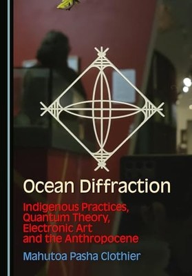 Ocean Diffraction: Indigenous Practices, Quantum... - Clothier, Mahutoa Pasha