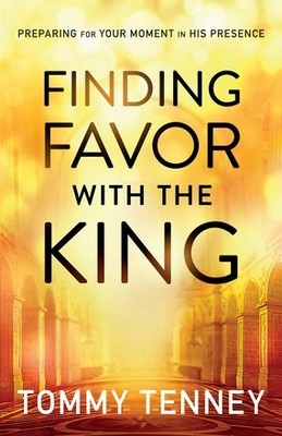 Finding Favor With the King: Preparing For Your Moment in His Presence .. NEW