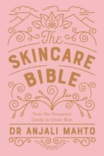 The Skincare Bible: Your No-Nonsense Guide to Great Skin, Mahto, Anjali, Book