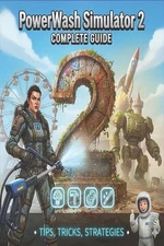 PowerWash Simulator 2 Complete Guide and Walkthrough: Tips, Tricks, Strategies, 