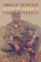 Gn Stephen Buoy Rolnyang | Trails Of Betrayals In South Sudan's Power Struggle