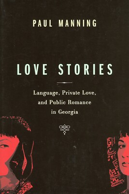 Love Stories: Language, Private Love, and Public Romance in Georgia-Paul Manning
