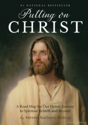 Putting on Christ: A Road Map for Our Heroic Journey to Spiritual Rebirth and...