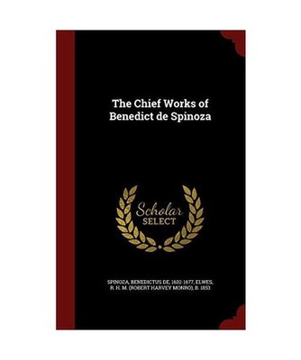 The Chief Works of Benedict de Spinoza, Benedictus De Spinoza, R. H. M. B. Elwes