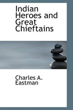 INDIAN HEROES AND GREAT CHIEFTAINS By Charles A. Eastman - Hardcover *BRAND NEW*