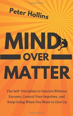 Mind Over Matter: The Self-Discipline to Execute Without Excuses, Control Yo...