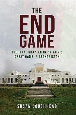 The End Game: The Final Chapter in Britain's Great Game in Afghanistan by Susan