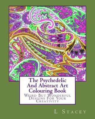 Psychedelic and Abstract Art Colouring Book : Weird but Wonderful Designs for...