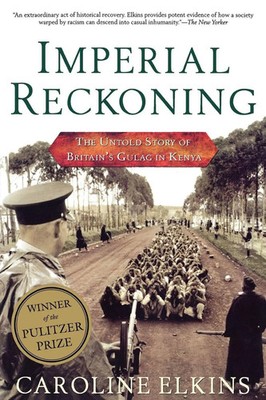 Imperial Reckoning The Untold Story of Britain's Gulag in Kenya Caroline Elkins