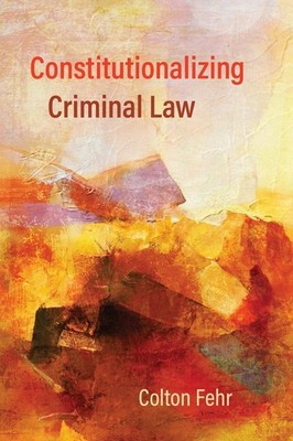 Constitutionalizing Criminal Law by Colton Fehr (English) Paperback Book