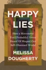 Happy Lies: How a Movement You (Probably) Never Heard Of Shaped Our Self .. NEW