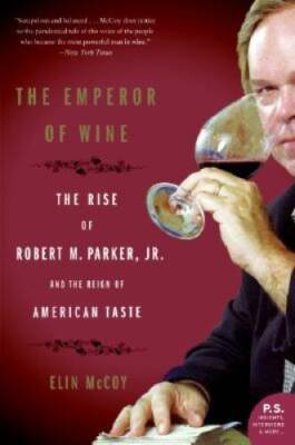 The Emperor of Wine: The Rise of Robert M. Parker, Jr., and the Reign of  - GOOD