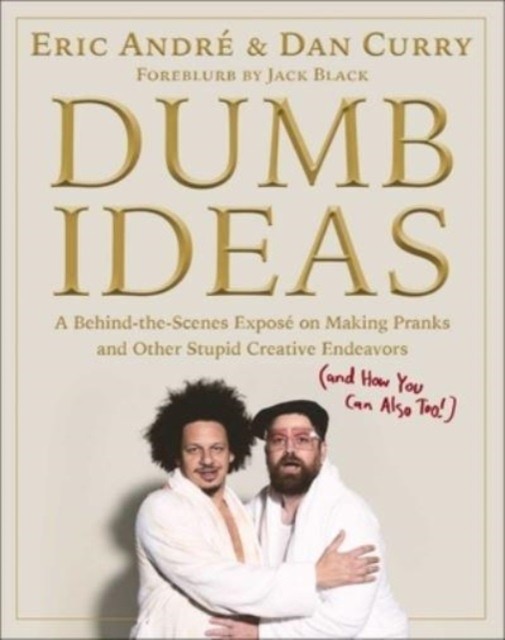 Dumb Ideas: A Behind-the-Scenes Exposé on Making Pranks  by Eric Andre HARDBACK