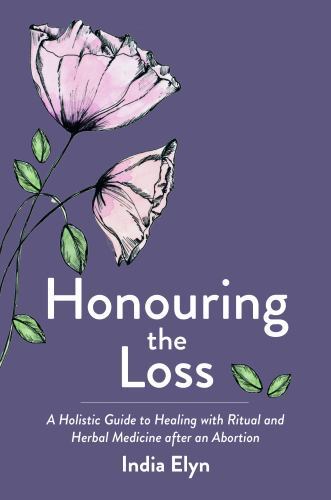 Honouring the Loss : A Holistic Guide to Healing with Ritual and Herbal ...