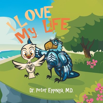 I Love My Life - paperback Eppinga M.D., Dr. Peter|Elliott, Krysta