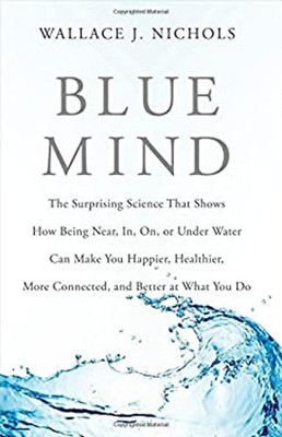 Blue Mind : The Surprising Science That Shows How Being near, in,