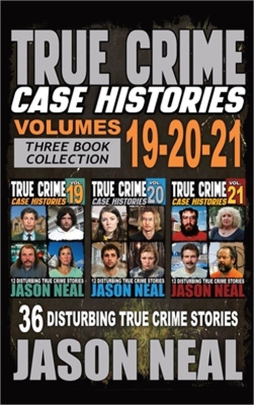 True Crime Case Histories - (Books 19, 20, &Amp; 21): 36 Disturbing Stories True Cri