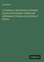 Levi North | A Treatise On The Practice In Probate Courts In The Probate Of...