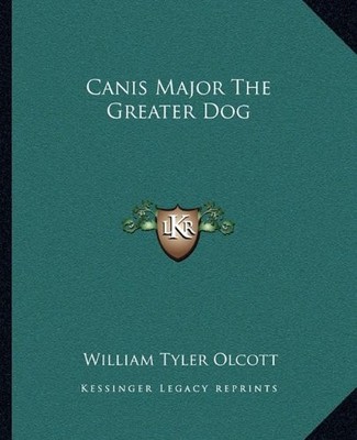 CANIS MAJOR THE GREATER DOG By William Tyler Olcott **BRAND NEW**