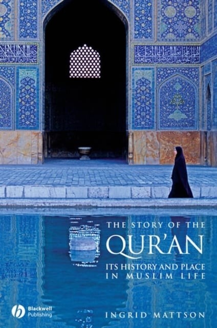 The Story of the Qur′an – Its History and Place in  Muslim Life Mattson Hardback