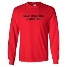 Tell Your Dog I Said Hi Graphic Long Sleeve Shirt