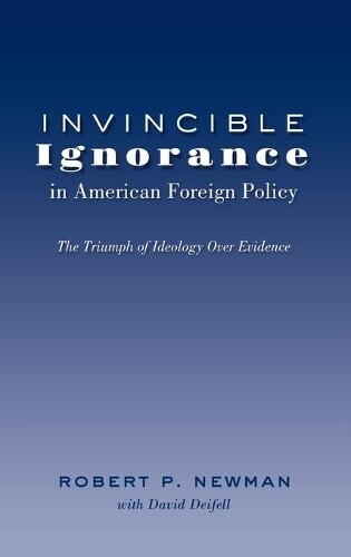 Robert P. Newma Invincible Ignorance In American Foreign Pol