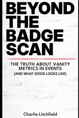 Beyond the Badge Scan: Why vanity metrics are holding your event strategy back a