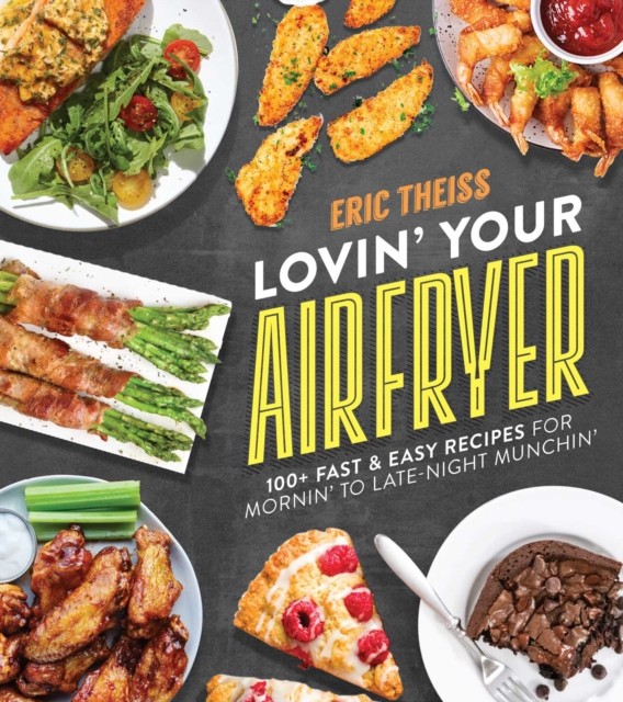 Lovin' Your Air Fryer: 100+ Fast & Easy Recipes for  by Eric Theiss PAPERBACK