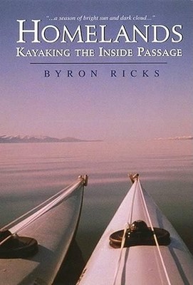 Homelands: Kayaking the inside Passage, Ricks, Byron