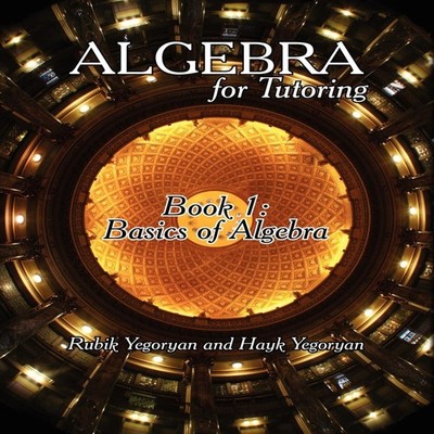 Algebra for Tutoring Book 1 Basics of Algebra Rubik Yegoryan Pape