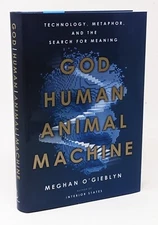 God, Human, Animal, Machine ~ Technology, Metaphor  Meghan O' Gieblyn HC 1st Ed