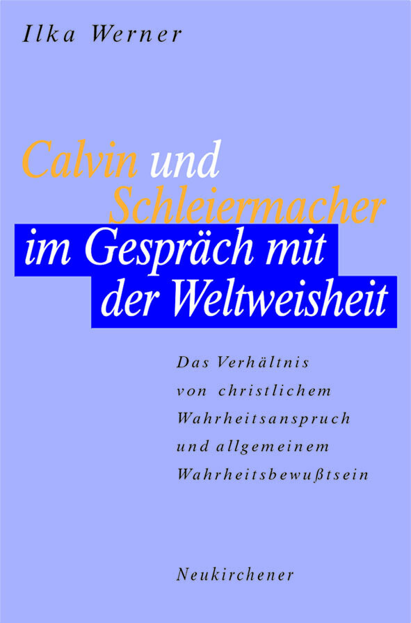 Ilka Werner / Calvin Und Schleiermacher Gespräch Mit Der Weltweisheit