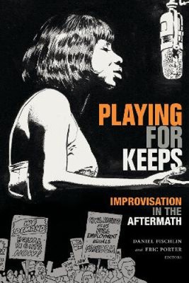 Playing for Keeps: Improvisation in the Aftermath (Improvisation, Community,