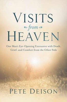 Visits from Heaven : One Man's Eye-Opening Encounter with Death,