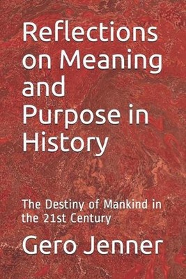 Reflections on Meaning and Purpose in History: The Destiny of Mankind in the 21s