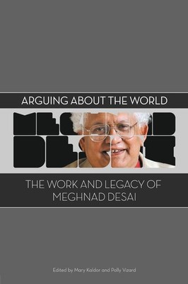 Arguing about the World: The Work and Legacy of Meghnad Desai by Dr. Polly Vizar