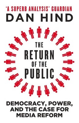 The Return of the Public: Democracy, Power and the Case for Media Reform by Dan